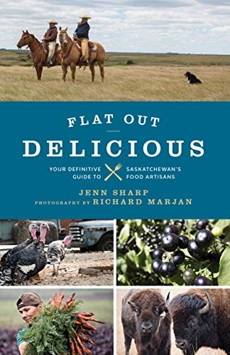 Flat Out Delicious: Your Guide to Saskatchewan's Food Artisans
