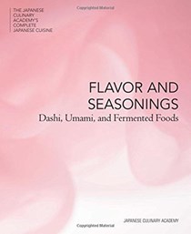 Flavor and Seasoning (The Japanese Culinary Academy's Complete Japanese Cuisine Series): Dashi, Umami and Fermented Food