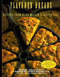 Flavored Breads: Recipes from Mark Miller's Coyote Cafe