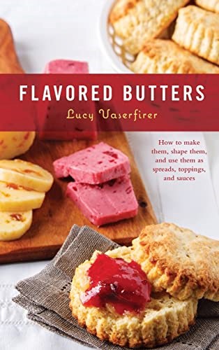 Flavored Butters: How to Make Them, Shape Them, and Use Them as Spreads, Toppings, and Sauces (50 Series)