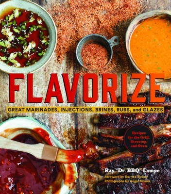 Flavorize: Great Marinades, Injections, Brines, Rubs, and Glazes