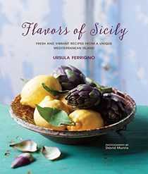 Flavors of Sicily / Cucina Siciliana: Fresh and Vibrant Recipes from a Unique Mediterranean Island