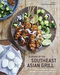 Flavors of the Southeast Asian Grill: Classic Recipes for Seafood and Meats Cooked Over Charcoal