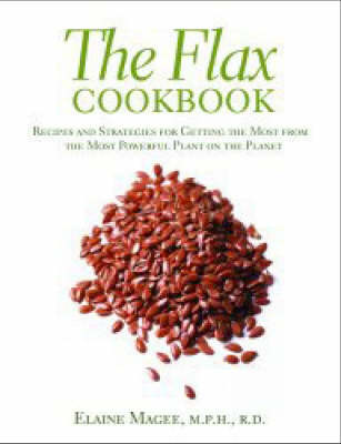 Flax Cookbook: Recipes And Strategies For Getting The Most From The Most Powerful Plant On The Planet