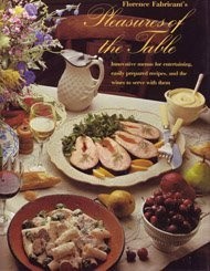 Florence Fabricant's Pleasures of the Table: Innovative Menus for Entertaining, Easily Prepared Recipes, and the Wines to Serve With Them