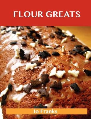 Flour Greats: Delicious Flour Recipes, The Top 97 Flour Recipes