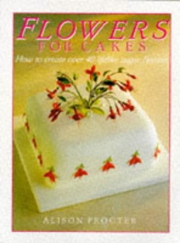 Flowers for Cakes: How to Create Over 40 Lifelike Sugar Flowers