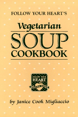 Follow Your Heart's Vegetarian Soup Cookbook