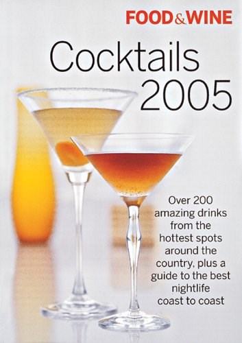 Food & Wine Cocktails 2005: The Best Drinks from America's Hottest Bars, Lounges, and Restaurants