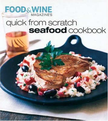 Food & Wine Magazine's Quick from Scratch Seafood Cookbook