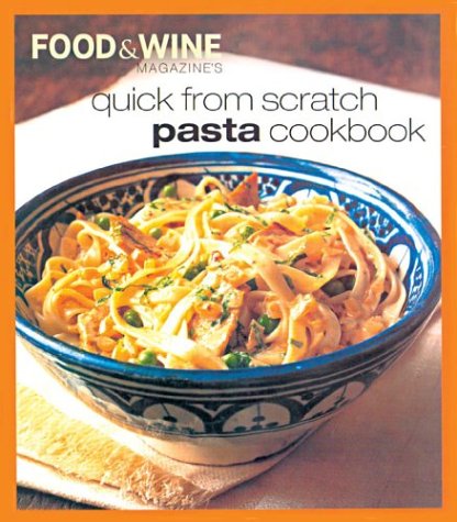Food & Wine Magazine's Quick from Scratch Pasta Cookbook