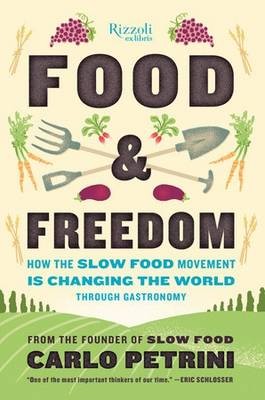 Food and Freedom: How the Slow Food Movement is Creating Change Around the World Through Gastronomy