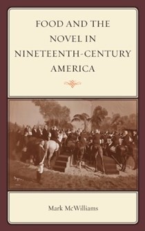Food and the Novel in Nineteenth-Century America (Rowman & Littlefield Studies in Food and Gastronomy)