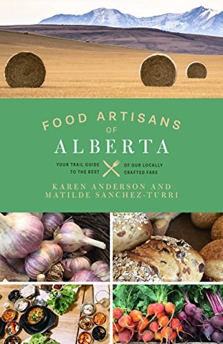 Food Artisans of Alberta: Your Trail Guide to the Best of our Locally Crafted Fare