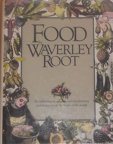 Food by Waverley Root: An Authoritative and Visual History and Dictionary of the Foods of the World