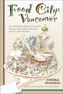 Food City: Vancouver: The Delectable Guide to Finding and Enjoying Good Food in Vancouver and the Lower Mainland