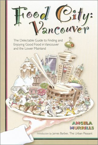 Food City: Vancouver: The Delectable Guide to Finding and Enjoying Good Food in Vancouver and the Lower Mainland