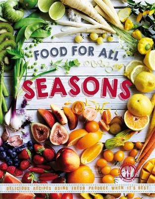 Food for All Seasons: Delicious recipes using fresh produce when it's best