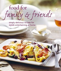 Food for Family & Friends: Simply Delicious Recipes for Stylish Entertaining at Home