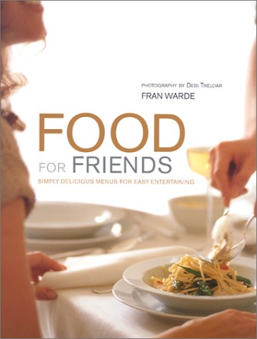 Food for Friends: Simply Delicious Meals for Easy Entertaining