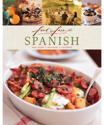 Food for Friends: Spanish: Easy Recipes, Techniques, Ingredients