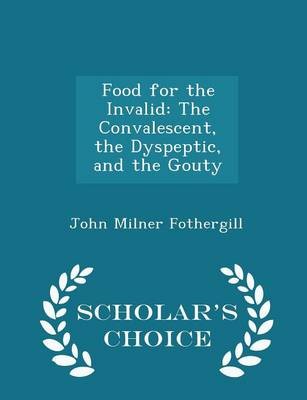 Food for the Invalid: The Convalescent, the Dyspeptic, and the Gouty - Scholar's Choice Edition