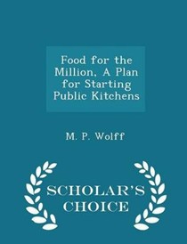 Food for the Million, a Plan for Starting Public Kitchens - Scholar's Choice Edition