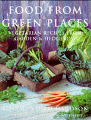 Food from Green Places: Vegetarian Cooking from Garden & Hedgerow