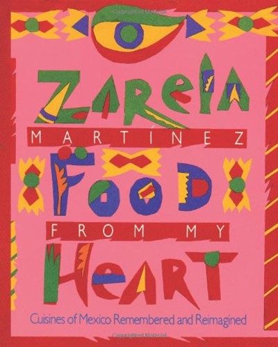 Food from My Heart: Cuisines of Mexico Remembered and Reimagined