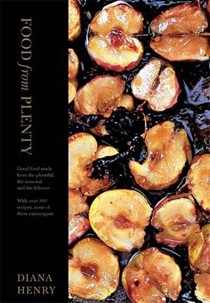 Food From Plenty: Good Food Made from the Plentiful, the Seasonal and the Leftover. With Over 300 Recipes, None of Them Extravagant