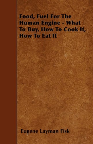 Food, Fuel For The Human Engine - What To Buy, How To Cook It, How To Eat It