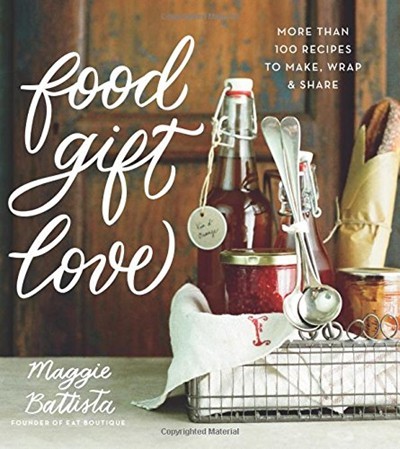 Food Gift Love: More Than 100 Recipes to Make, Wrap, and Share