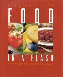 Food in a Flash: Over 100 Quick and Easy Microwave Recipes