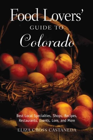 Food Lovers' Guide To Colorado: Best Local Specialties, Shops, Recipes, Restaurants, Events, Lore, And More