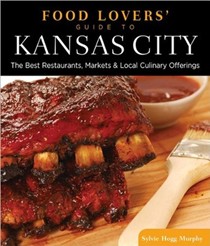 Food Lovers' Guide to Kansas City: The Best Restaurants, Markets & Local Culinary Offerings