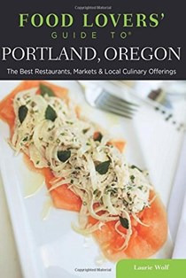 Food Lovers' Guide to® Portland, Oregon: The Best Restaurants, Markets & Local Culinary Offerings (Food Lovers' Series)