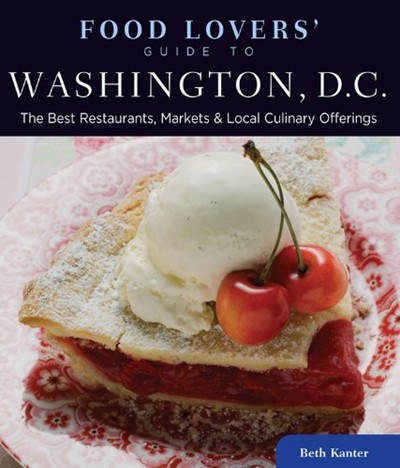 Food Lovers' Guide to Washington, D.C.: The Best Restaurants, Markets & Local Culinary Offerings
