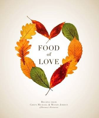 Food of Love: Recipes from Chefs Michael & Wendy Jordan of Rosemary's Restaurant