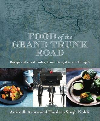 Food of the Grand Trunk Road: Recipes of Rural India, from Bengal to the Punjab