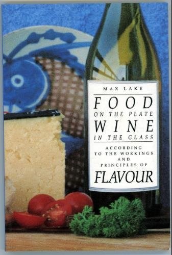 Food on the Plate Wine in the Glass: According to the Workings and Principles of Flavour