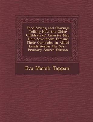 Food Saving and Sharing: Telling How the Older Children of America May Help Save from Famine Their Comrades in Allied Lands Across the Sea - Primary Source Edition