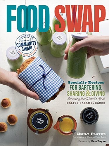 Food Swap: Specialty Recipes for Bartering, Sharing & Giving -- Including the World's Best Salted Caramel Sauce