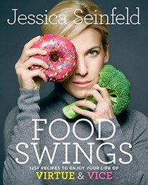 Food Swings: 125+ Recipes to Enjoy Your Life of Virtue & Vice