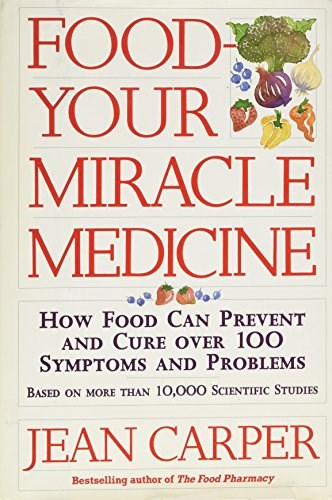 Food: Your Miracle Medicine : How Food Can Prevent and Cure over 100 Symptoms and Problems