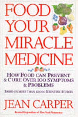 Food: Your Miracle Medicine - How Food Can Prevent and Treat Over 100 Symptoms and Problems