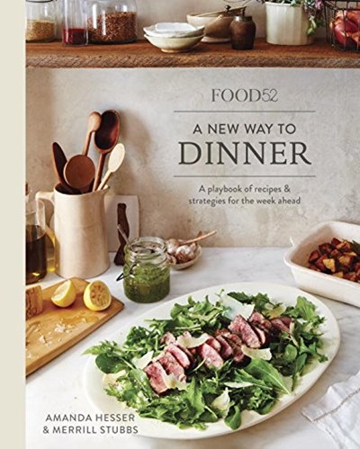 Food52: A New Way to Dinner: A Playbook of Recipes and Strategies for ...