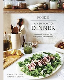 Food52: A New Way to Dinner: A Playbook of Recipes and Strategies for the Week Ahead