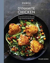 Food52 Dynamite Chicken: 60 Never-Boring Recipes for Your Favorite Bird
