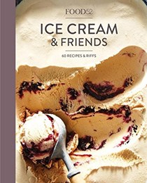 Food52 Ice Cream and Friends: 60 Recipes and Riffs for Sorbets, Sandwiches, No-Churn Ice Creams, and More