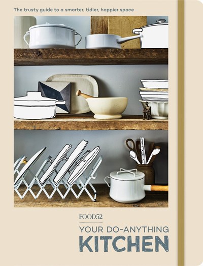 Food52 Your Do-Everything Kitchen: The Trusty Guide to a Smarter, Tidier, Happier Space